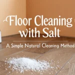 Floor Cleaning with Salt A Simple Natural Cleaning Method