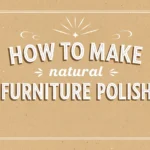 How to Make Natural Furniture Polish